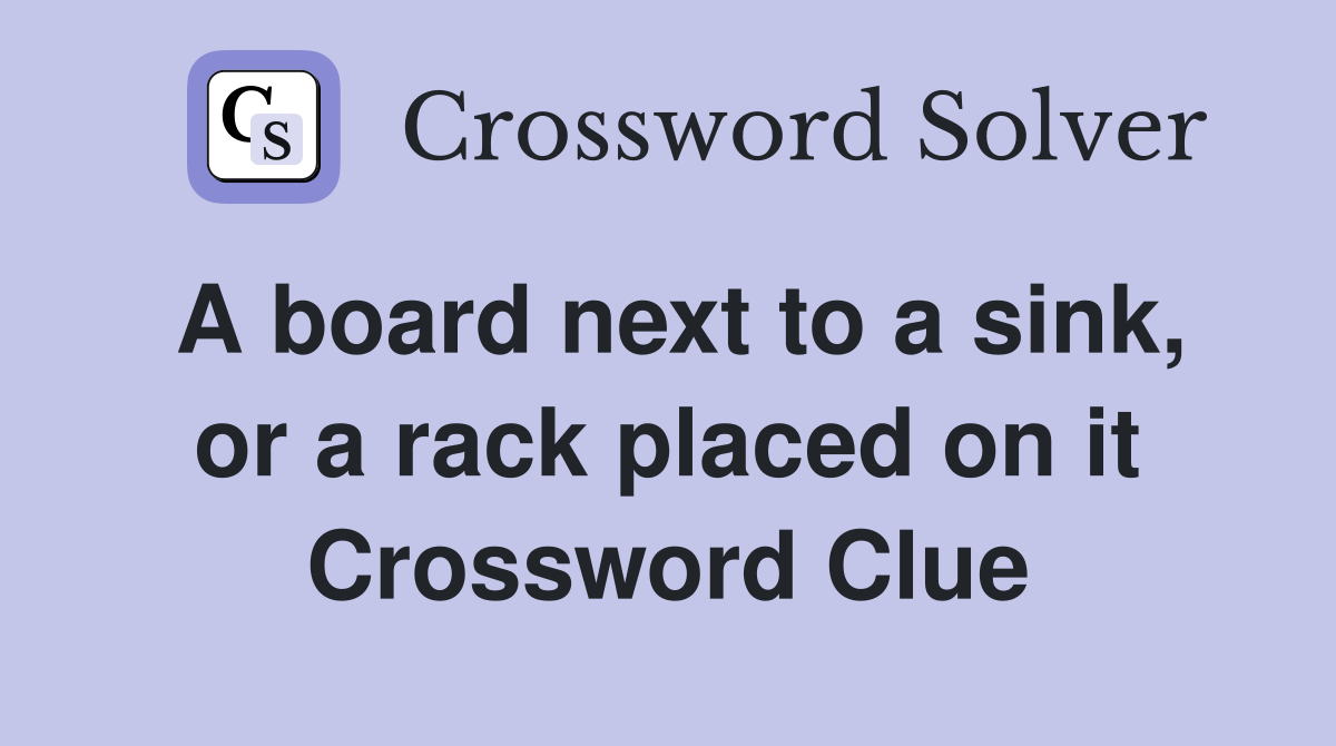 A board next to a sink, or a rack placed on it Crossword Clue Answers